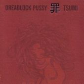 2002 : Tsumi
dreadlock pussy
album
seamiew : smr 41072