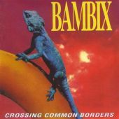 1995 : Crossing common borders
bambix
album
play it again s : 559.8389.20