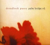 2005 : Palm Bridge Rd.
dreadlock pussy
album
pias : 900.0030.020