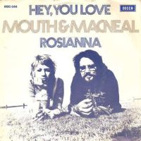 1971 : Hey, you love
mouth & macneal
single
decca : 6100 044
